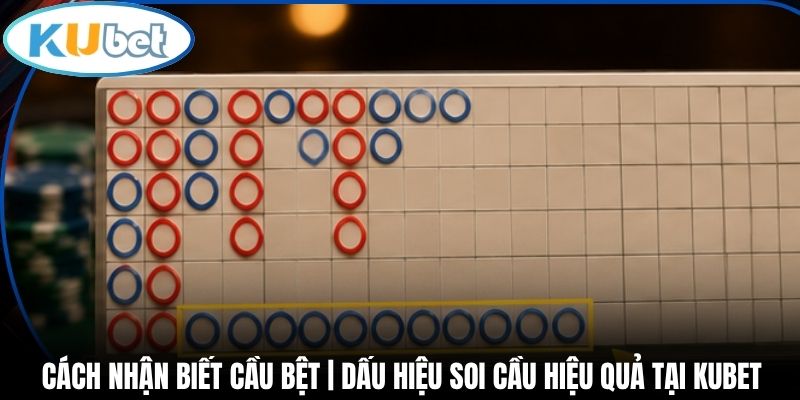 Cách Nhận Biết Cầu Bệt | Dấu Hiệu Soi Cầu Hiệu Quả Tại Kubet