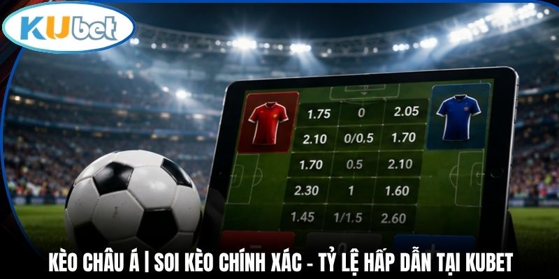 Kèo Châu Á | Soi Kèo Chính Xác - Tỷ Lệ Hấp Dẫn Tại Kubet