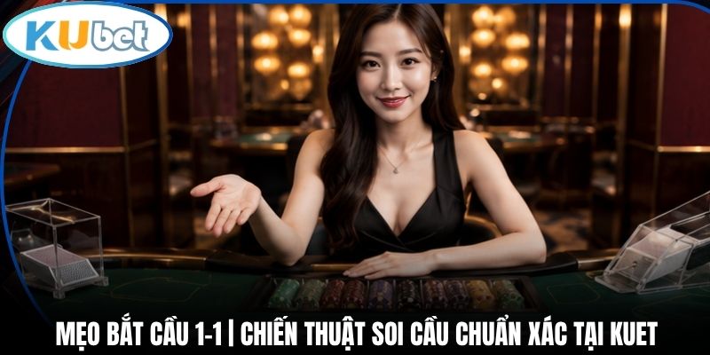 Mẹo Bắt Cầu 1-1 | Chiến Thuật Soi Cầu Chuẩn Xác Tại Kuet