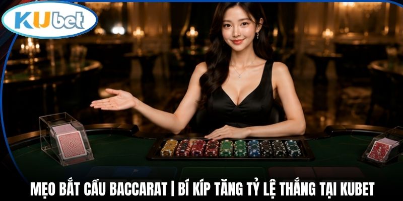 Mẹo Bắt Cầu Baccarat | Bí Kíp Tăng Tỷ Lệ Thắng Tại Kubet