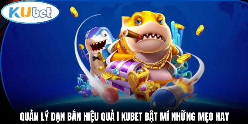 Quản Lý Đạn Bắn Hiệu Quả | Kubet Bật Mí Những Mẹo Hay